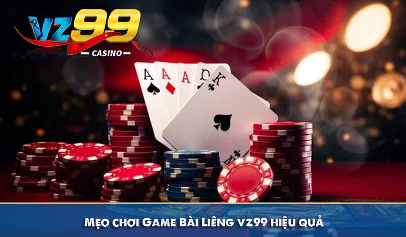 Mẹo chơi Game Bài Liêng vz99 hiệu quả